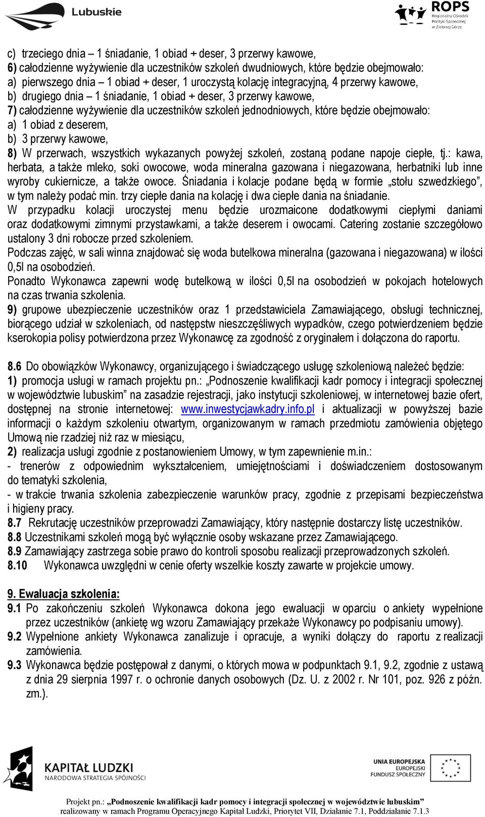 obejmowało: a) 1 obiad z deserem, b) 3 przerwy kawowe, 8) W przerwach, wszystkich wykazanych powyżej szkoleń, zostaną podane napoje ciepłe, tj.