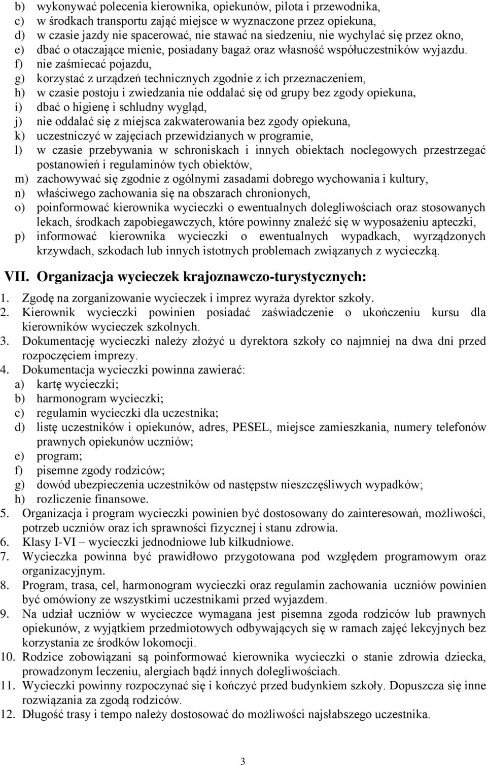 f) nie zaśmiecać pojazdu, g) korzystać z urządzeń technicznych zgodnie z ich przeznaczeniem, h) w czasie postoju i zwiedzania nie oddalać się od grupy bez zgody opiekuna, i) dbać o higienę i schludny