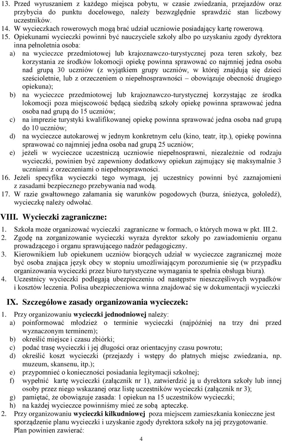 Opiekunami wycieczki powinni być nauczyciele szkoły albo po uzyskaniu zgody dyrektora inna pełnoletnia osoba: a) na wycieczce przedmiotowej lub krajoznawczo-turystycznej poza teren szkoły, bez