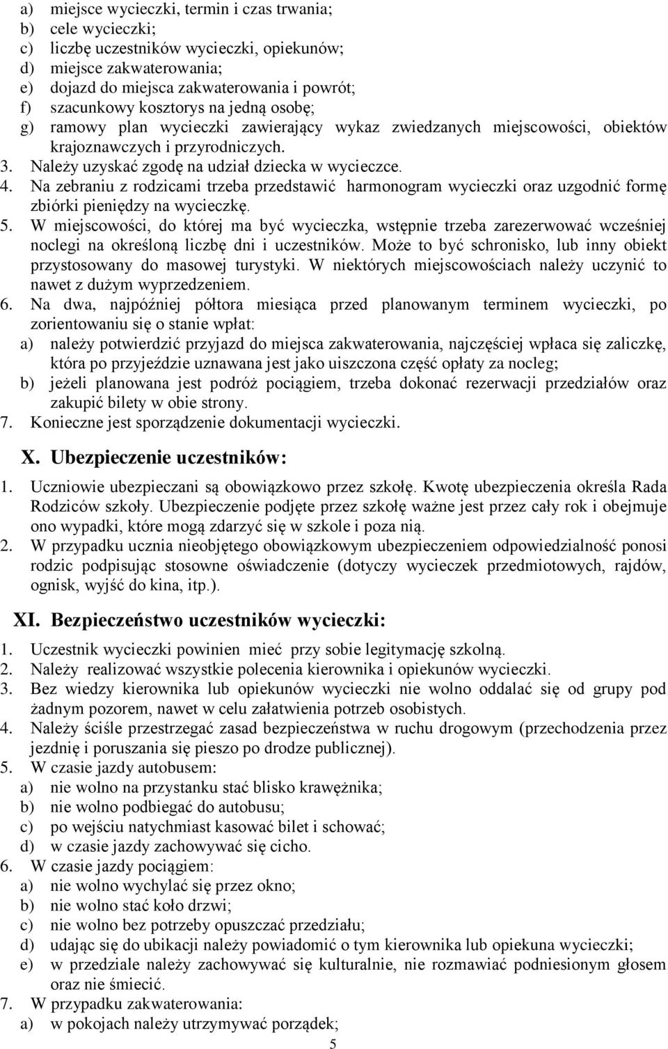 Na zebraniu z rodzicami trzeba przedstawić harmonogram wycieczki oraz uzgodnić formę zbiórki pieniędzy na wycieczkę. 5.