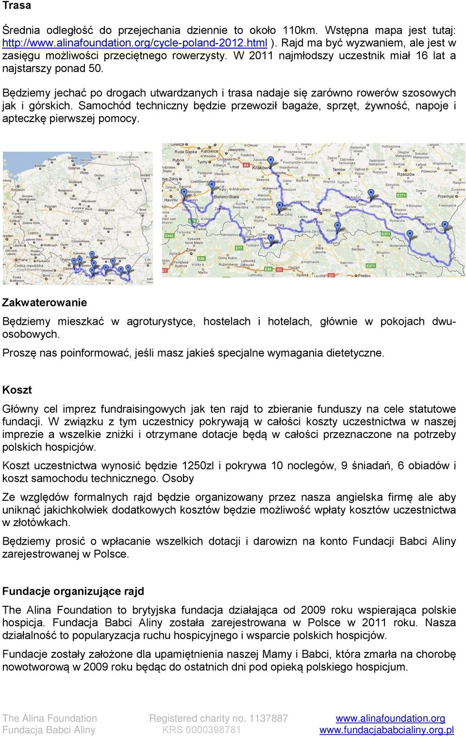 Będziemy jechać po drogach utwardzanych i trasa nadaje się zarówno rowerów szosowych jak i górskich. Samochód techniczny będzie przewoził bagaże, sprzęt, żywność, napoje i apteczkę pierwszej pomocy.