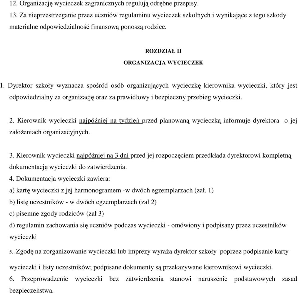 Dyrektor szkoły wyznacza spośród osób organizujących wycieczkę kierownika wycieczki, który jest odpowiedzialny za organizację oraz za prawidłowy i bezpieczny przebieg wycieczki. 2.