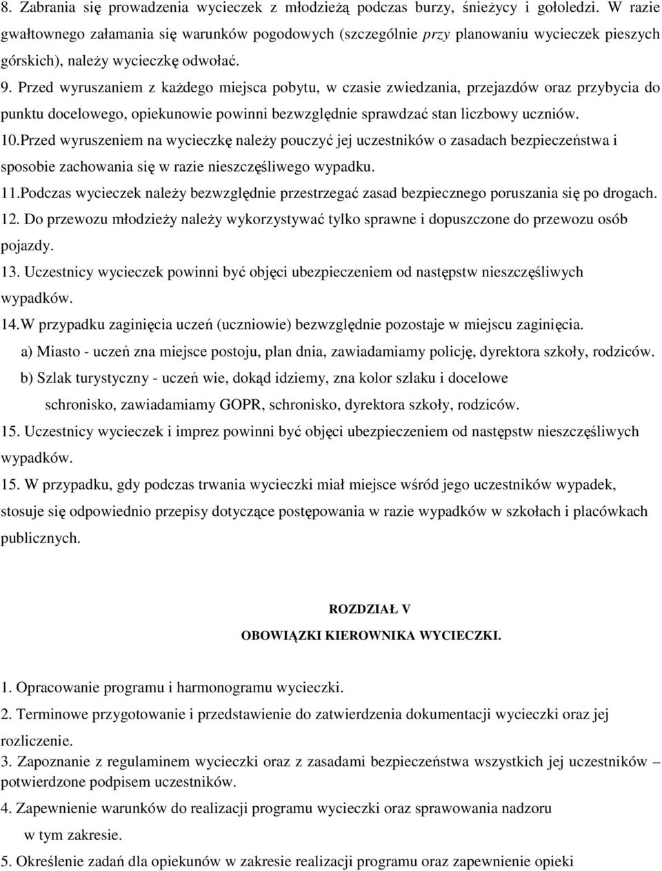 Przed wyruszaniem z każdego miejsca pobytu, w czasie zwiedzania, przejazdów oraz przybycia do punktu docelowego, opiekunowie powinni bezwzględnie sprawdzać stan liczbowy uczniów. 10.