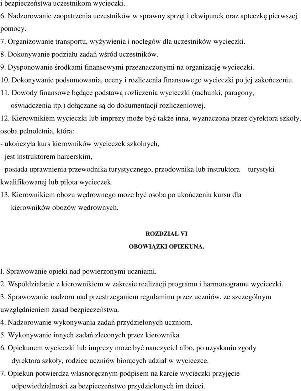 Dysponowanie środkami finansowymi przeznaczonymi na organizację wycieczki. 10. Dokonywanie podsumowania, oceny i rozliczenia finansowego wycieczki po jej zakończeniu. 11.