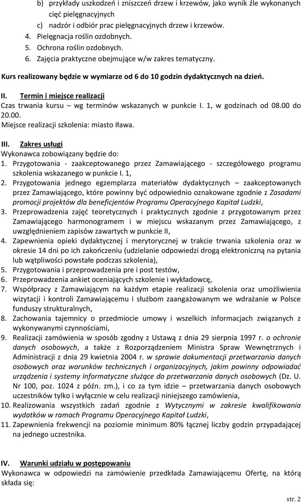 Termin i miejsce realizacji Czas trwania kursu wg terminów wskazanych w punkcie I. 1, w godzinach od 08.00 do 20.00. Miejsce realizacji szkolenia: miasto Iława. III.