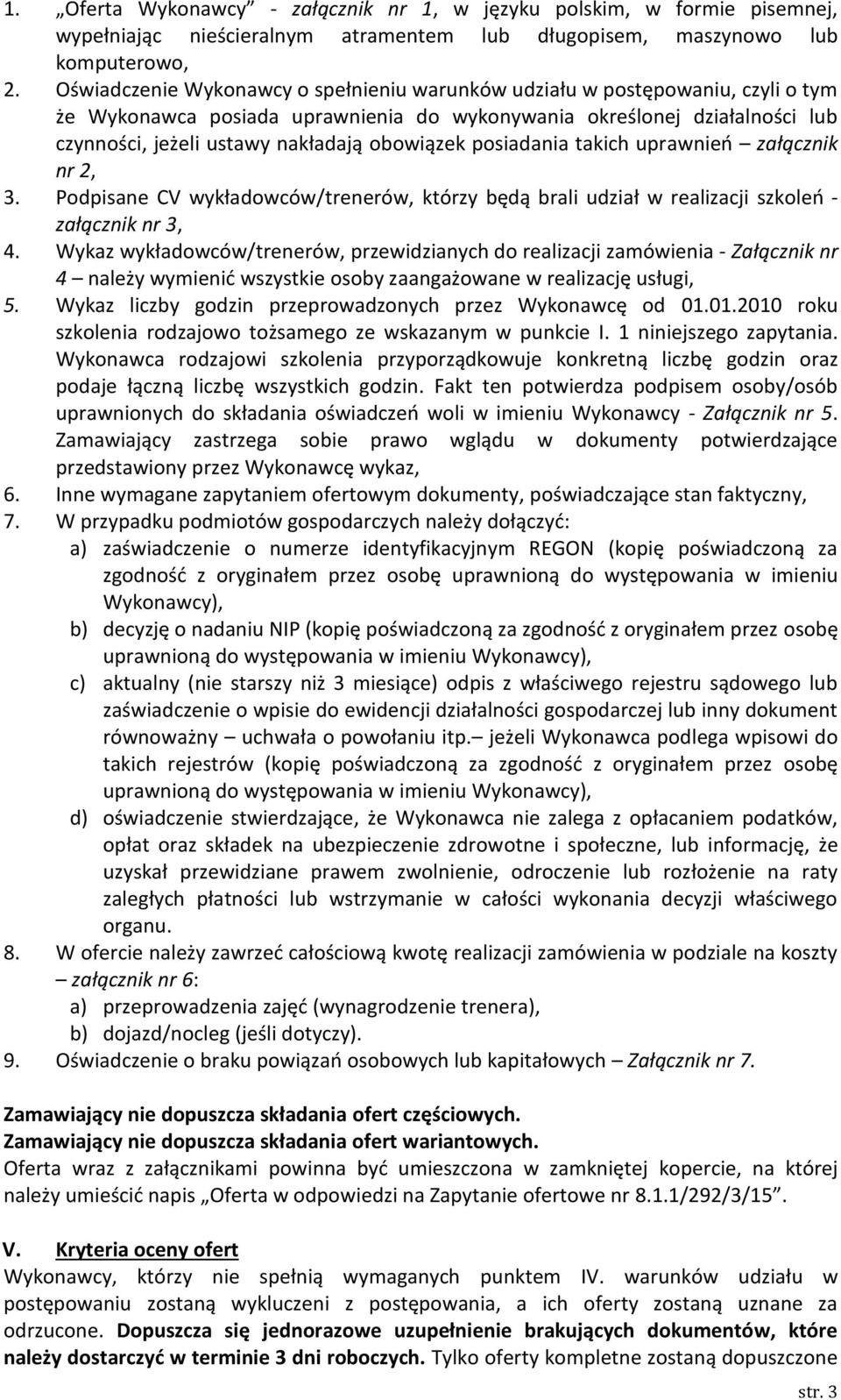 obowiązek posiadania takich uprawnień załącznik nr 2, 3. Podpisane CV wykładowców/trenerów, którzy będą brali udział w realizacji szkoleń - załącznik nr 3, 4.