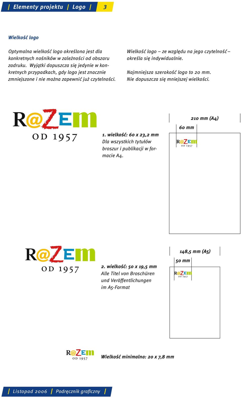 Wielkość logo ze względu na jego czytelność określa się indywidualnie. Najmniejsza szerokość logo to 20 mm. Nie dopuszcza się mniejszej wielkości. 1.