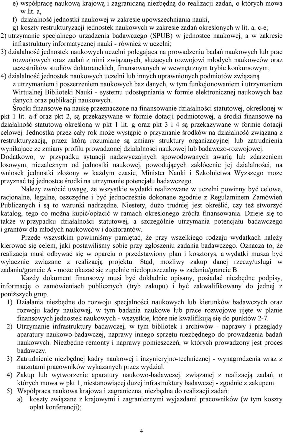 a, c-e; 2) utrzymanie specjalnego urządzenia badawczego (SPUB) w jednostce naukowej, a w zakresie infrastruktury informatycznej nauki - również w uczelni; 3) działalność jednostek naukowych uczelni