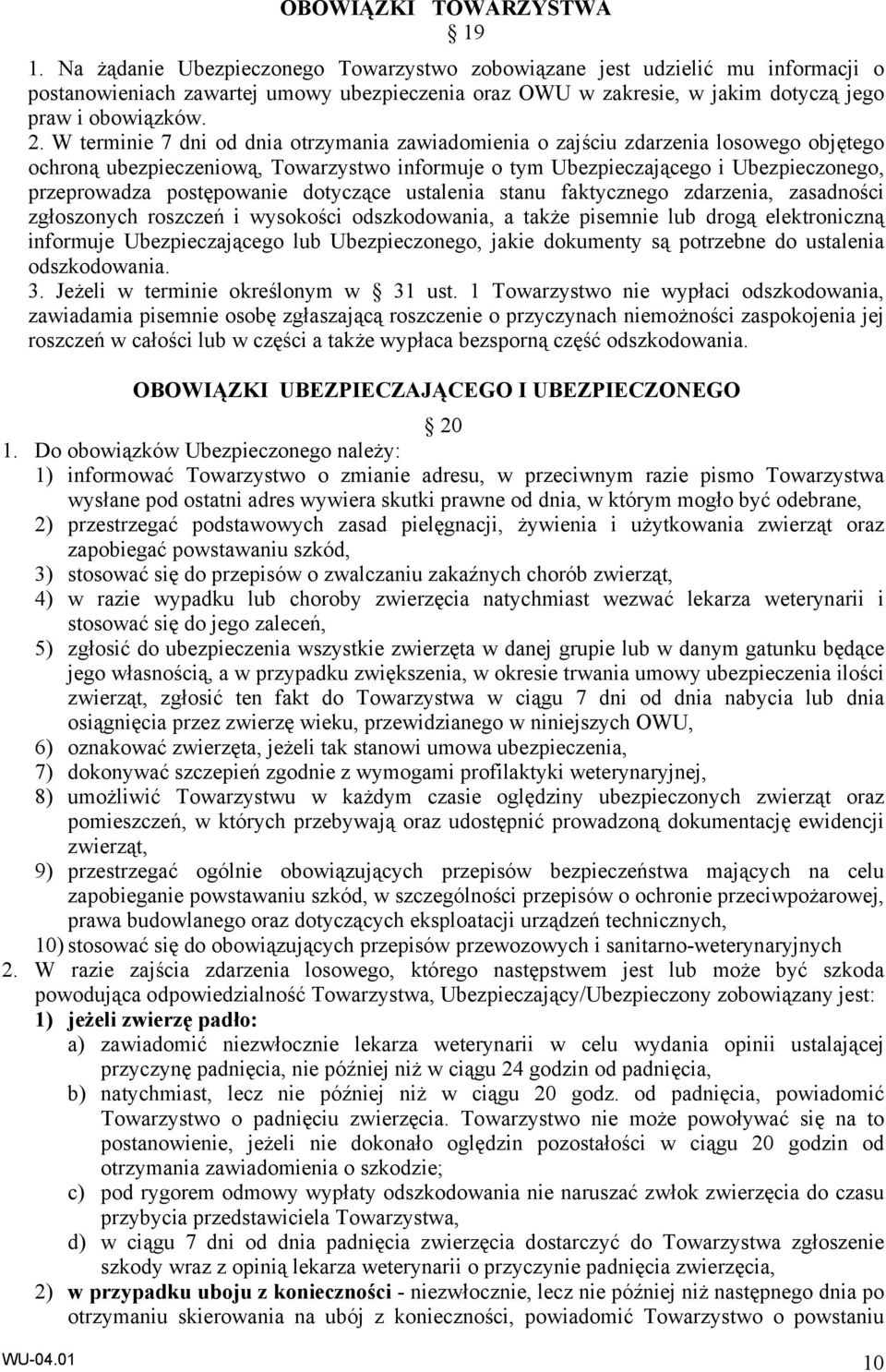 W terminie 7 dni od dnia otrzymania zawiadomienia o zajściu zdarzenia losowego objętego ochroną ubezpieczeniową, Towarzystwo informuje o tym Ubezpieczającego i Ubezpieczonego, przeprowadza