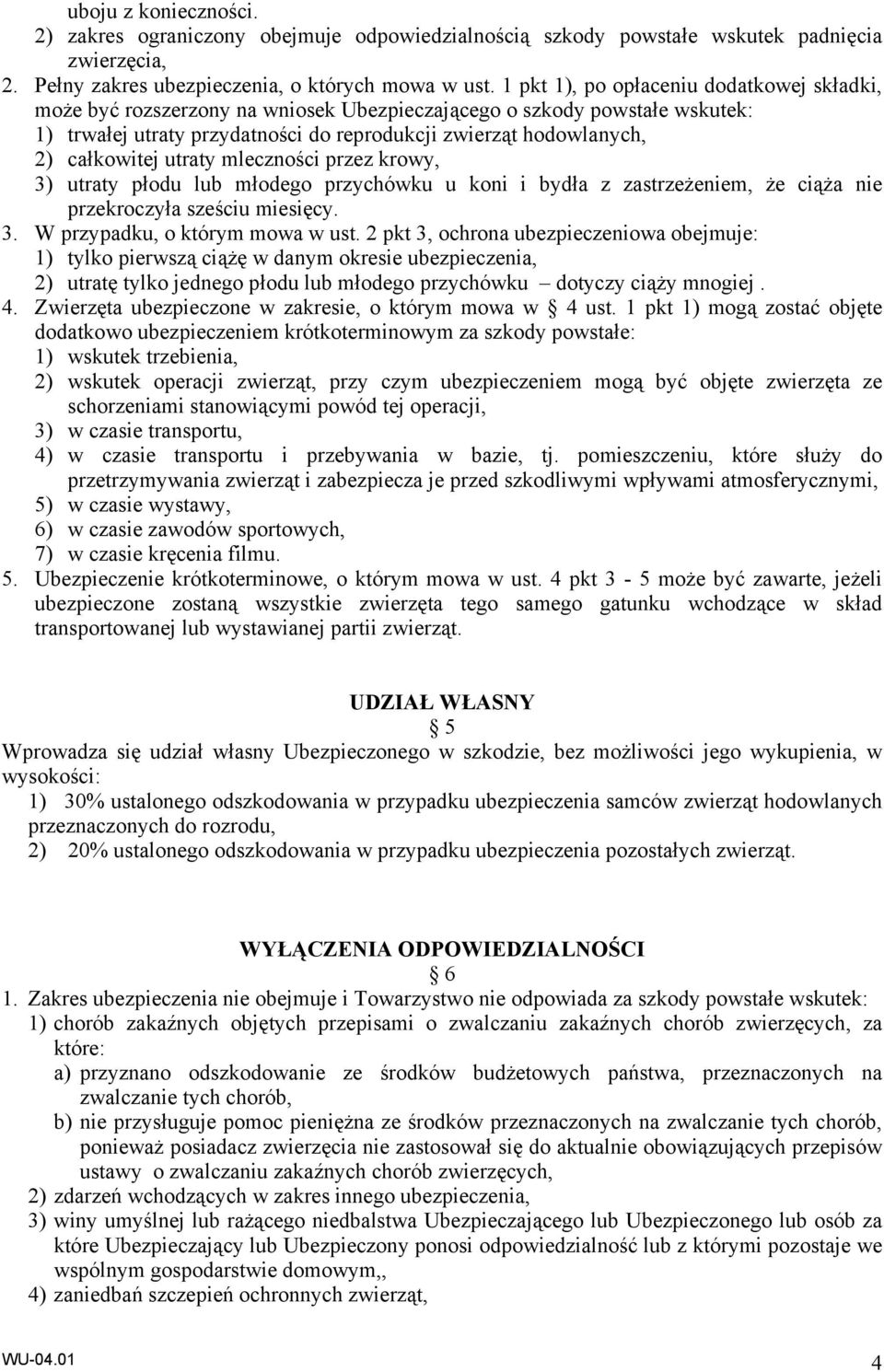 całkowitej utraty mleczności przez krowy, 3) utraty płodu lub młodego przychówku u koni i bydła z zastrzeżeniem, że ciąża nie przekroczyła sześciu miesięcy. 3. W przypadku, o którym mowa w ust.