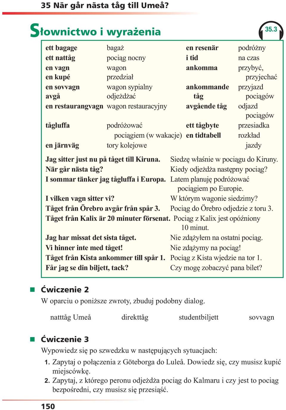 przyjazd avgå odjeżdżać tåg pociągów en restaurangvagn wagon restauracyjny avgående tåg odjazd pociągów tågluffa podróżować ett tågbyte przesiadka pociągiem (w wakacje) en tidtabell rozkład en