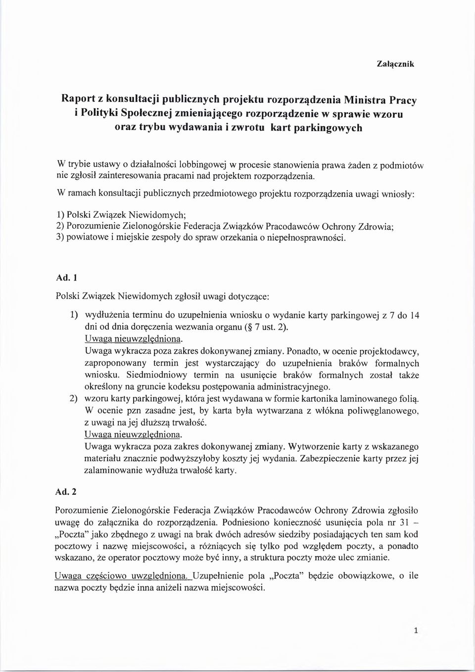 W ramach konsultacji publicznych przedmiotowego projektu rozporządzenia uwagi wniosły: 1) Polski Związek Niewidomych; 2) Porozumienie Zielonogórskie Federacja Związków Pracodawców Ochrony Zdrowia; 3)