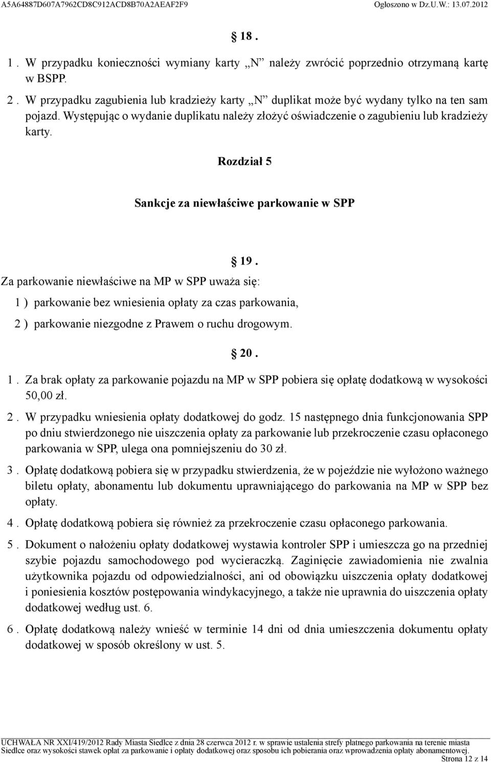 Za parkowanie niewłaściwe na MP w SPP uważa się: 1 ) parkowanie bez wniesienia opłaty za czas parkowania, 2 ) parkowanie niezgodne z Prawem o ruchu drogowym. 20. 1. Za brak opłaty za parkowanie pojazdu na MP w SPP pobiera się opłatę dodatkową w wysokości 50,00 zł.