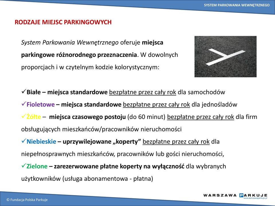 przez cały rok dla jednośladów Żółte miejsca czasowego postoju (do 60 minut) bezpłatne przez cały rok dla firm obsługujących mieszkańców/pracowników nieruchomości