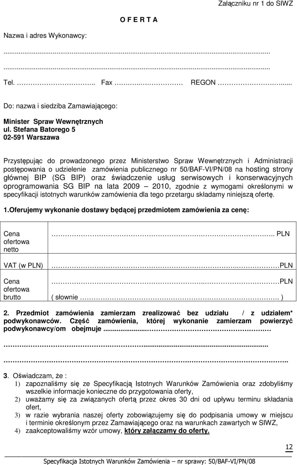 strony głównej BIP (SG BIP) oraz świadczenie usług serwisowych i konserwacyjnych oprogramowania SG BIP na lata 2009 2010, zgodnie z wymogami określonymi w specyfikacji istotnych warunków zamówienia