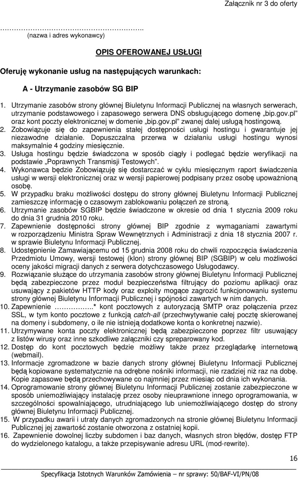 pl oraz kont poczty elektronicznej w domenie bip.gov.pl zwanej dalej usługą hostingową. 2. Zobowiązuje się do zapewnienia stałej dostępności usługi hostingu i gwarantuje jej niezawodne działanie.