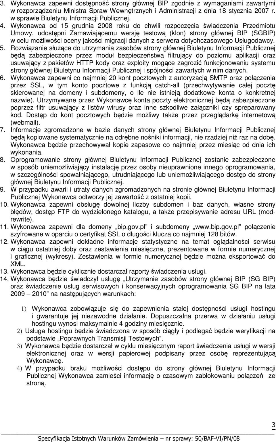 Wykonawca od 15 grudnia 2008 roku do chwili rozpoczęcia świadczenia Przedmiotu Umowy, udostępni Zamawiającemu wersję testową (klon) strony głównej BIP (SGBIP) w celu moŝliwości oceny jakości migracji