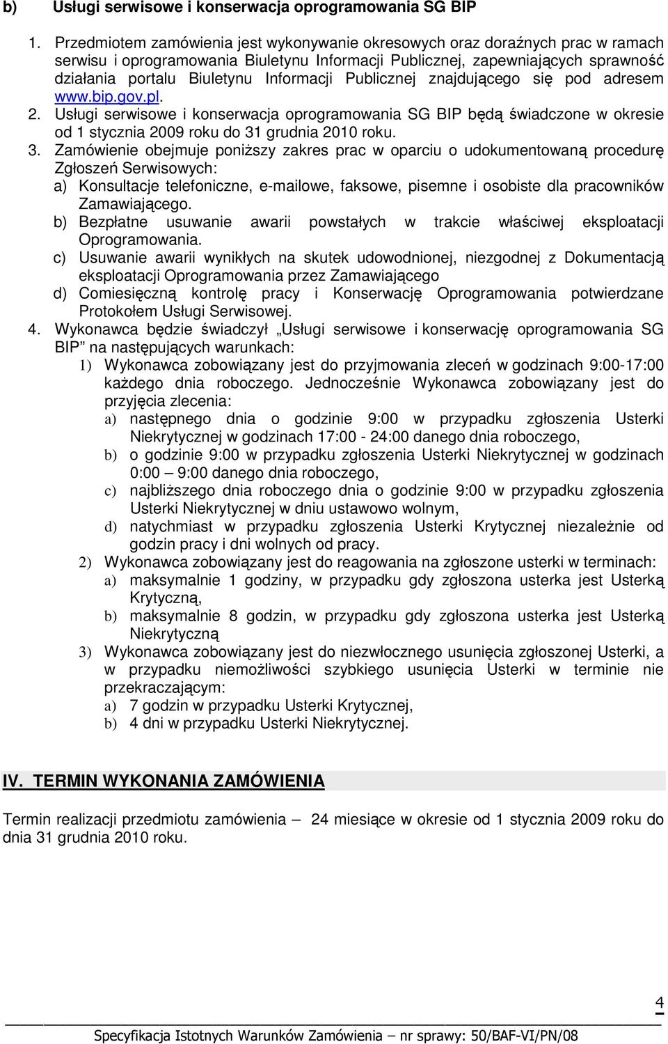 Informacji Publicznej znajdującego się pod adresem www.bip.gov.pl. 2. Usługi serwisowe i konserwacja oprogramowania SG BIP będą świadczone w okresie od 1 stycznia 2009 roku do 31