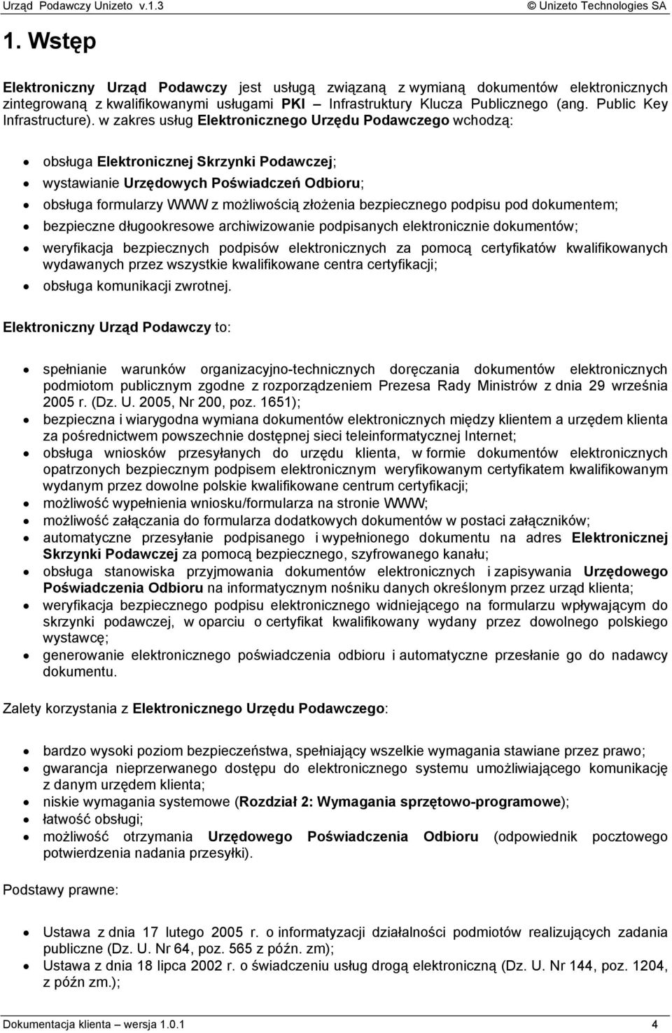 w zakres usług Elektronicznego Urzędu Podawczego wchodzą: obsługa Elektronicznej Skrzynki Podawczej; wystawianie Urzędowych Poświadczeń Odbioru; obsługa formularzy WWW z możliwością złożenia