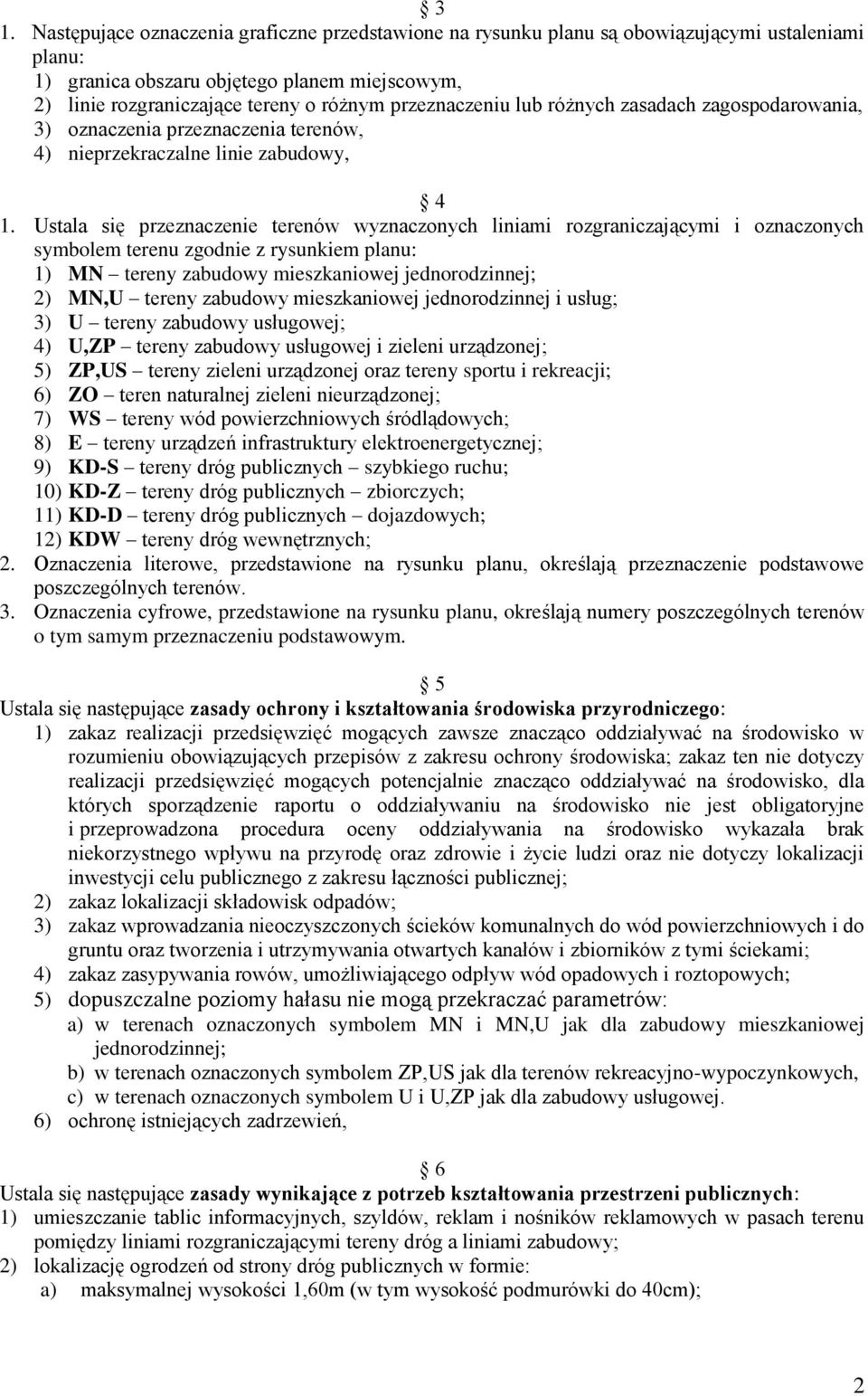 Ustala się przeznaczenie terenów wyznaczonych liniami rozgraniczającymi i oznaczonych symbolem terenu zgodnie z rysunkiem planu: 1) MN tereny zabudowy mieszkaniowej jednorodzinnej; 2) MN,U tereny