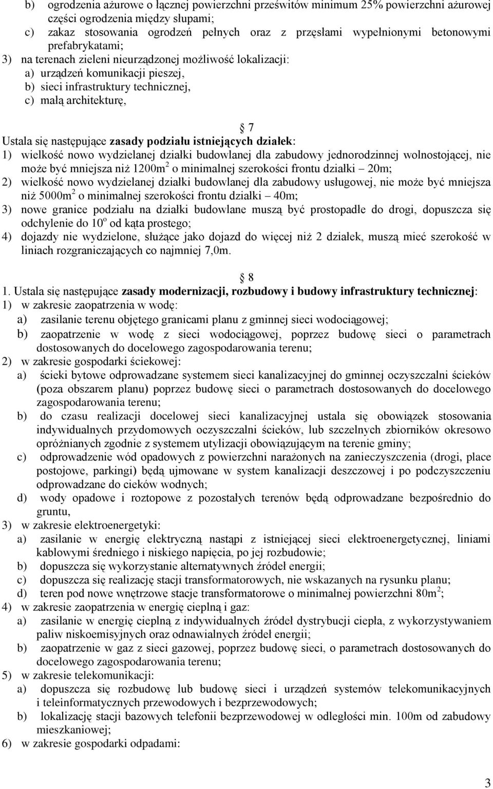 podziału istniejących działek: 1) wielkość nowo wydzielanej działki budowlanej dla zabudowy jednorodzinnej wolnostojącej, nie może być mniejsza niż 1200m 2 o minimalnej szerokości frontu działki 20m;