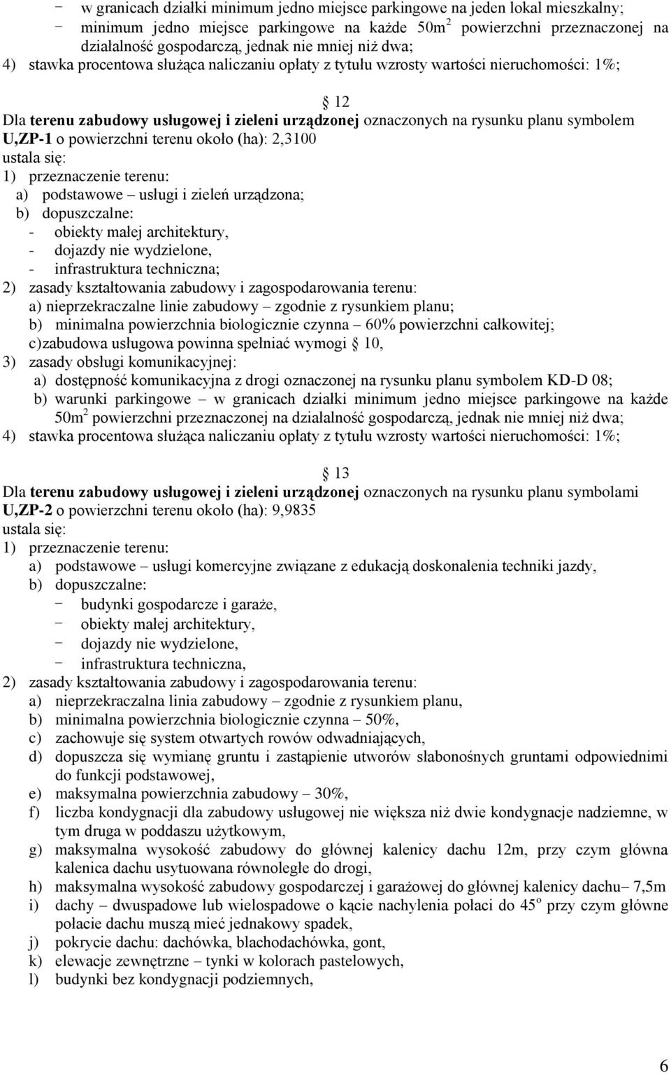 obiekty małej architektury, - dojazdy nie wydzielone, - infrastruktura techniczna; a) nieprzekraczalne linie zabudowy zgodnie z rysunkiem planu; b) minimalna powierzchnia biologicznie czynna 60%