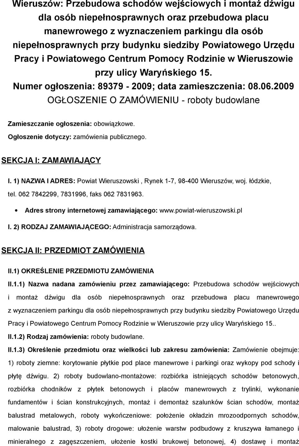 2009 OGŁOSZENIE O ZAMÓWIENIU - roboty budowlane Zamieszczanie ogłoszenia: obowiązkowe. Ogłoszenie dotyczy: zamówienia publicznego. SEKCJA I: ZAMAWIAJĄCY I.