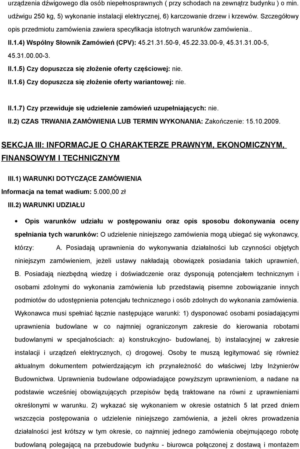 II.1.6) Czy dopuszcza się złożenie oferty wariantowej: nie. II.1.7) Czy przewiduje się udzielenie zamówień uzupełniających: nie. II.2) CZAS TRWANIA ZAMÓWIENIA LUB TERMIN WYKONANIA: Zakończenie: 15.10.