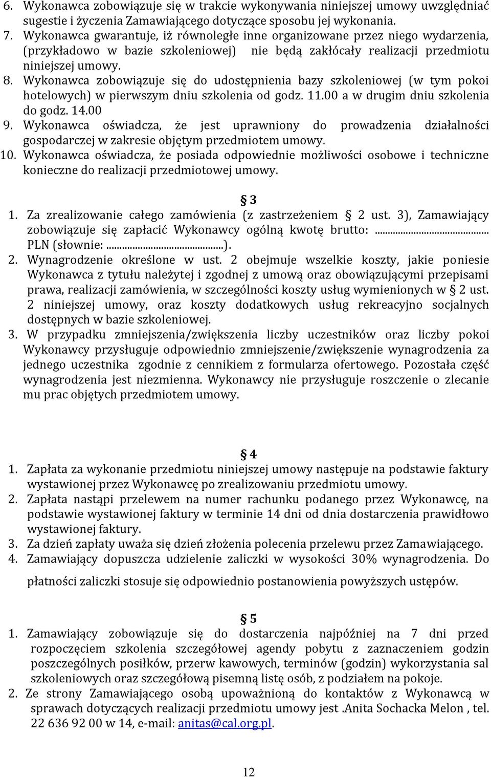 Wykonawca zobowiązuje się do udostępnienia bazy szkoleniowej (w tym pokoi hotelowych) w pierwszym dniu szkolenia od godz. 11.00 a w drugim dniu szkolenia do godz. 14.00 9.