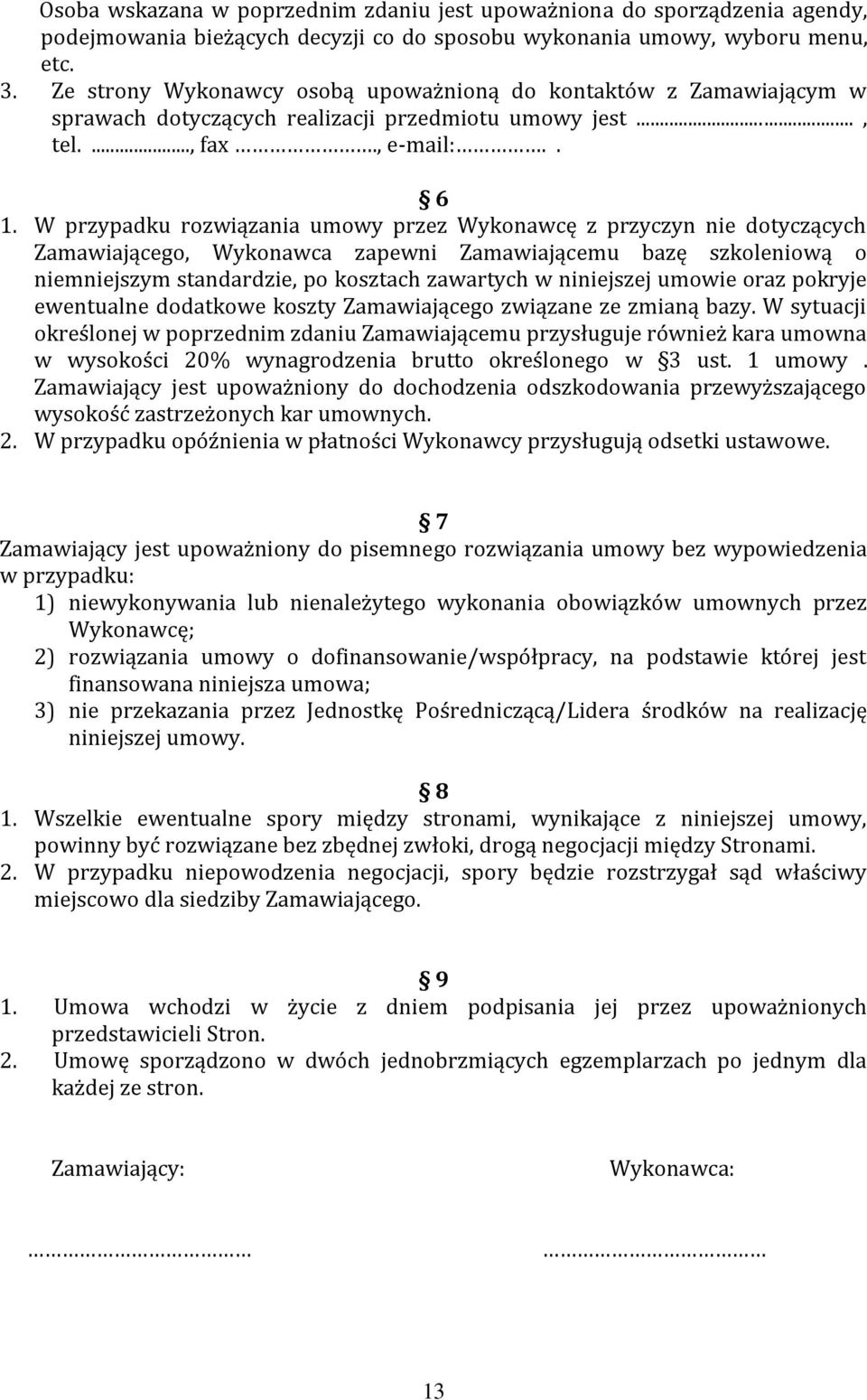 W przypadku rozwiązania umowy przez Wykonawcę z przyczyn nie dotyczących Zamawiającego, Wykonawca zapewni Zamawiającemu bazę szkoleniową o niemniejszym standardzie, po kosztach zawartych w niniejszej