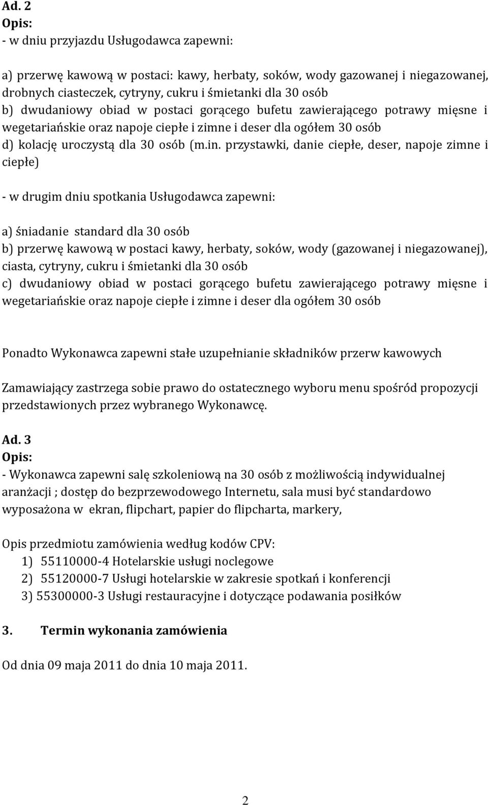 przystawki, danie ciepłe, deser, napoje zimne i ciepłe) - w drugim dniu spotkania Usługodawca zapewni: a) śniadanie standard dla 30 osób b) przerwę kawową w postaci kawy, herbaty, soków, wody