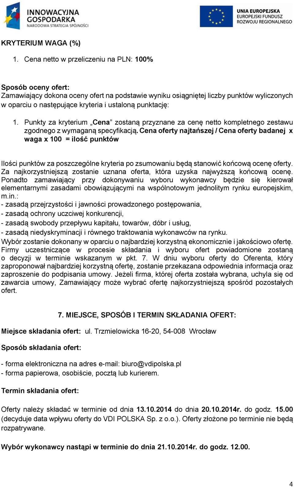 punktację: 1. Punkty za kryterium Cena zostaną przyznane za cenę netto kompletnego zestawu zgodnego z wymaganą specyfikacją.