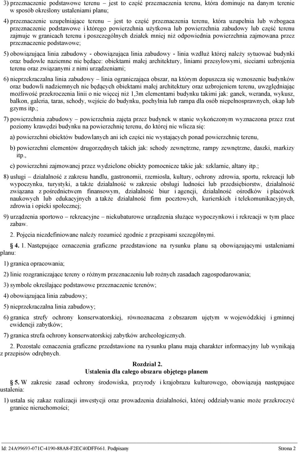 działek mniej niż odpowiednia powierzchnia zajmowana przez przeznaczenie podstawowe; 5) obowiązująca linia zabudowy - obowiązująca linia zabudowy - linia wzdłuż której należy sytuować budynki oraz