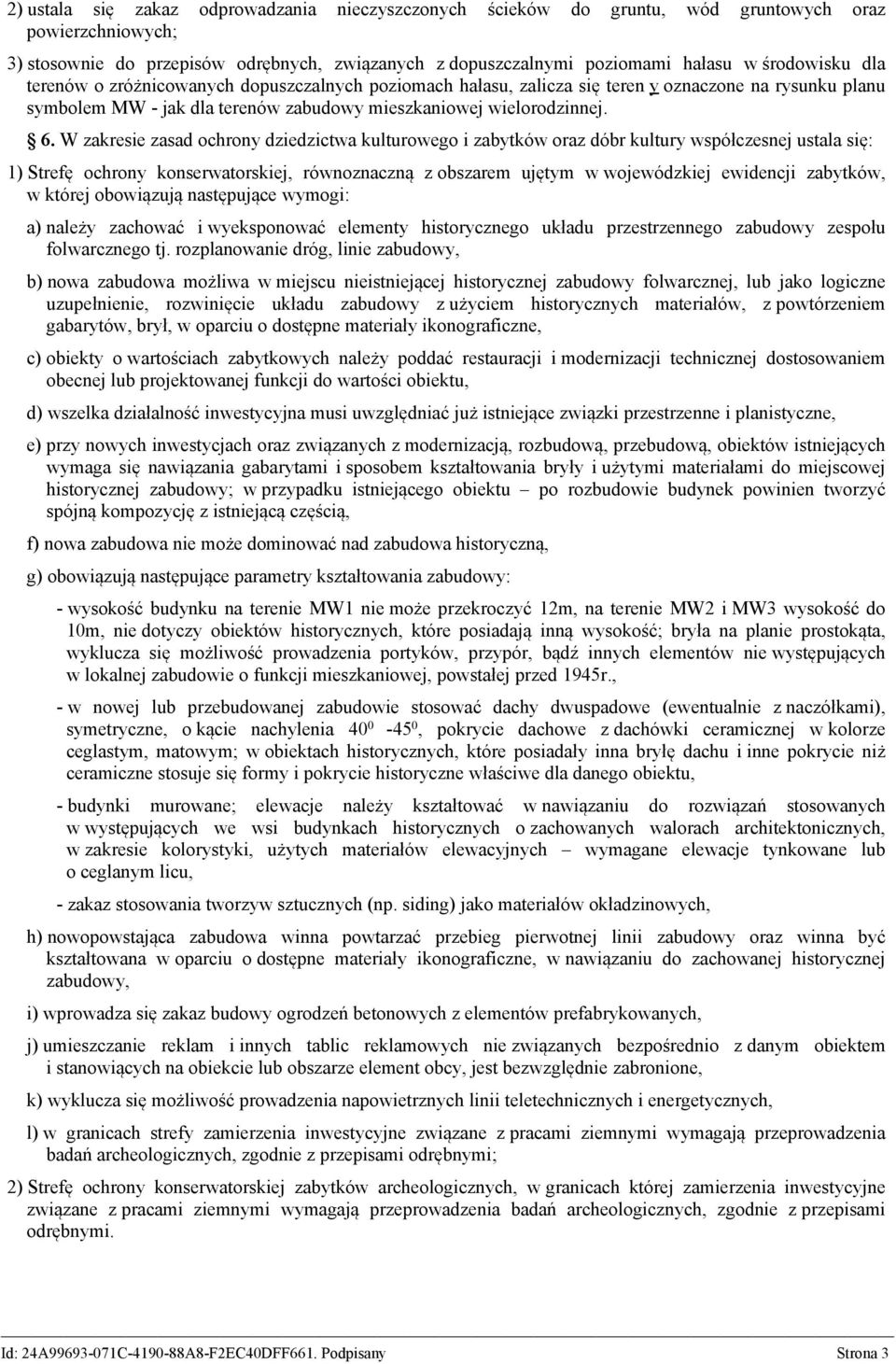 W zakresie zasad ochrony dziedzictwa kulturowego i zabytków oraz dóbr kultury współczesnej ustala się: 1) Strefę ochrony konserwatorskiej, równoznaczną z obszarem ujętym w wojewódzkiej ewidencji