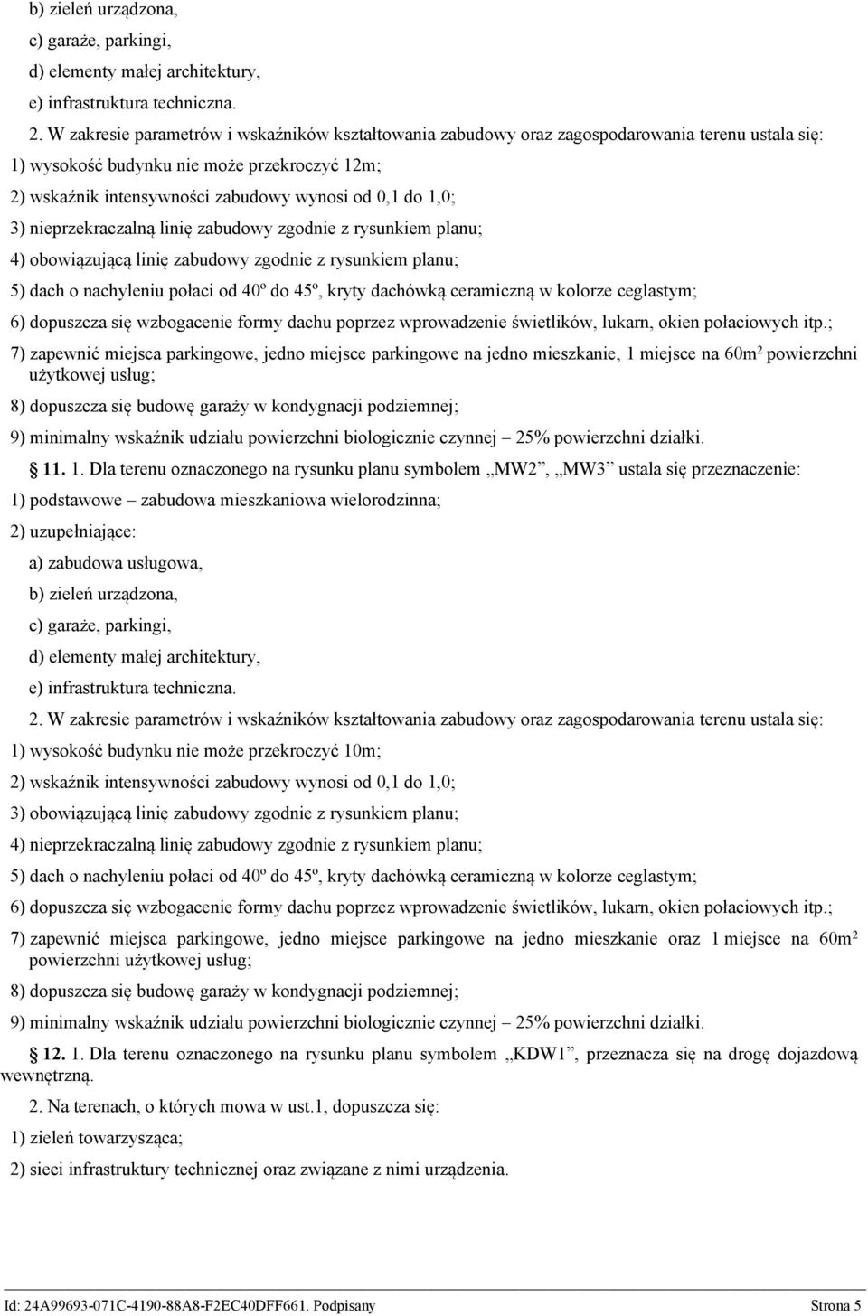 1,0; 3) nieprzekraczalną linię zabudowy zgodnie z rysunkiem planu; 4) obowiązującą linię zabudowy zgodnie z rysunkiem planu; 5) dach o nachyleniu połaci od 40º do 45º, kryty dachówką ceramiczną w