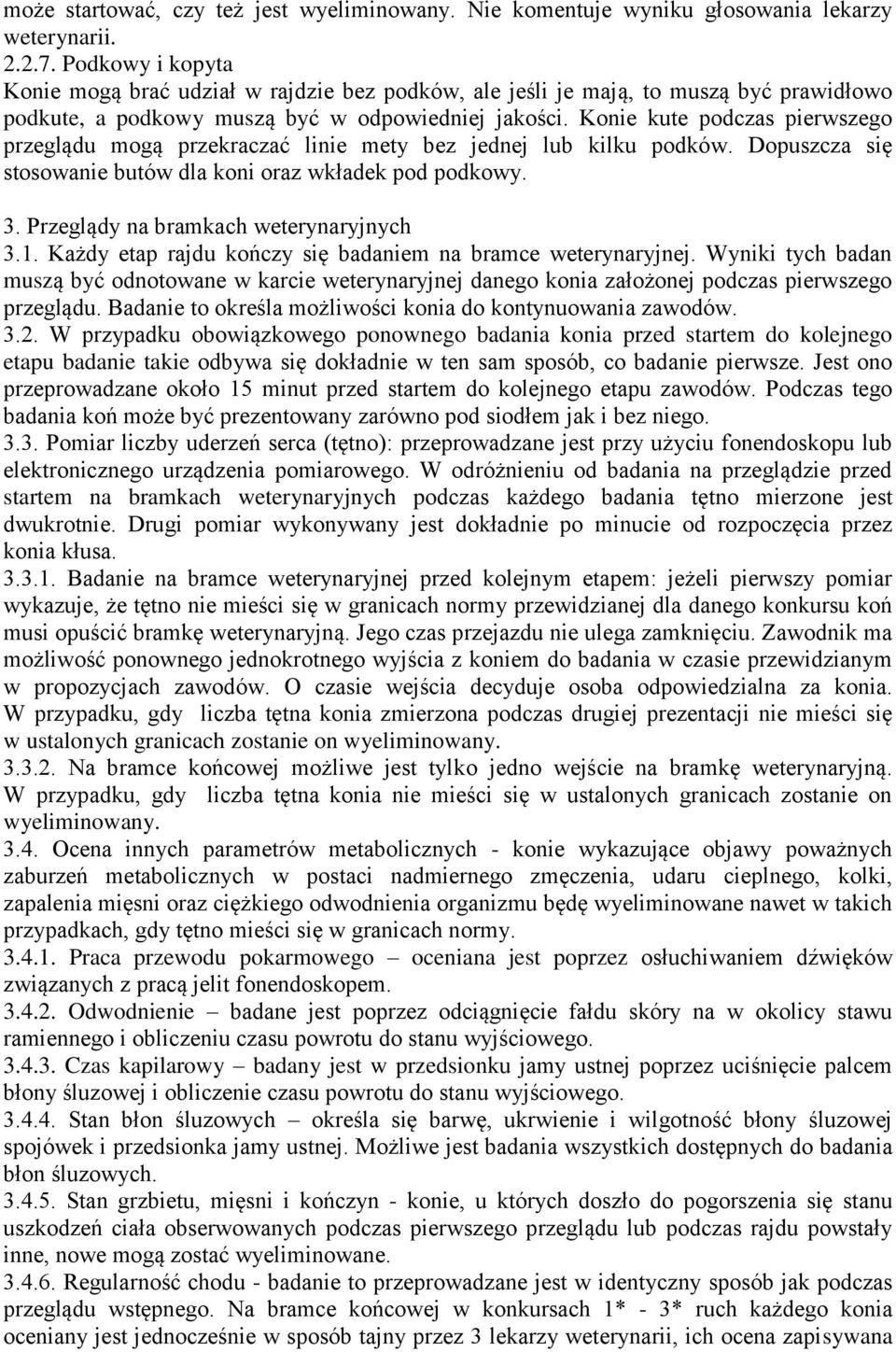 Konie kute podczas pierwszego przeglądu mogą przekraczać linie mety bez jednej lub kilku podków. Dopuszcza się stosowanie butów dla koni oraz wkładek pod podkowy. 3.