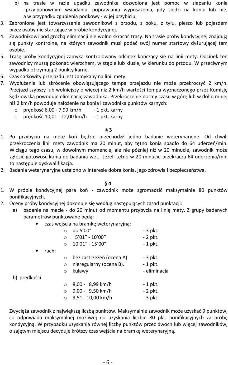 Zawodnikowi pod groźbą eliminacji nie wolno skracać trasy. Na trasie próby kondycyjnej znajdują się punkty kontrolne, na których zawodnik musi podać swój numer startowy dyżurującej tam osobie. 5.