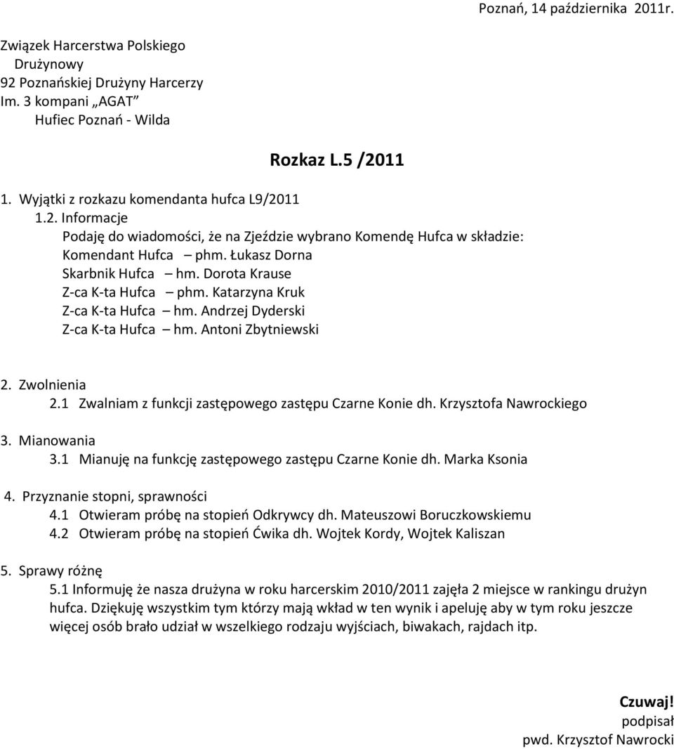 1 Zwalniam z funkcji zastępowego zastępu Czarne Konie dh. Krzysztofa Nawrockiego 3. Mianowania 3.1 Mianuję na funkcję zastępowego zastępu Czarne Konie dh. Marka Ksonia 4.