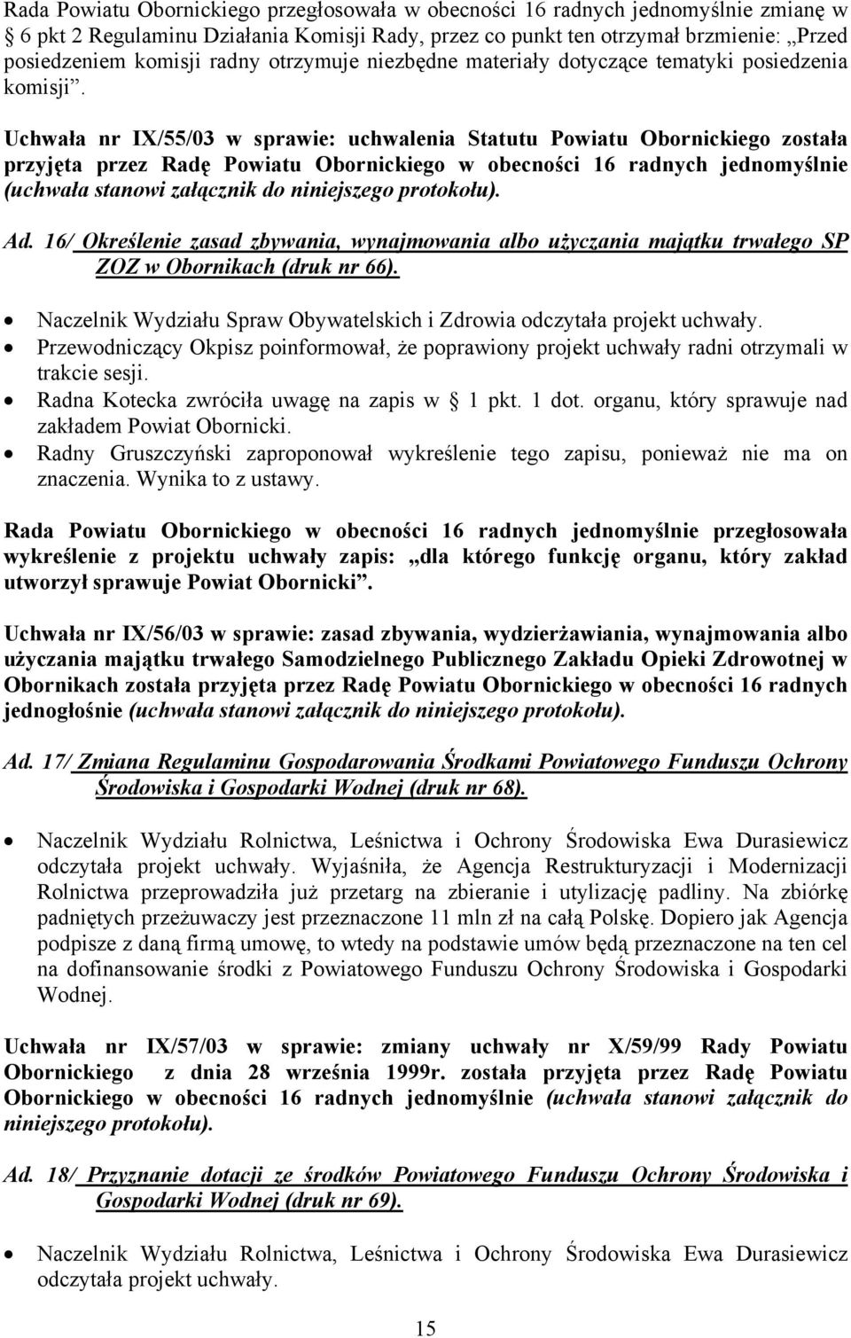 Uchwała nr IX/55/03 w sprawie: uchwalenia Statutu Powiatu Obornickiego została przyjęta przez Radę Powiatu Obornickiego w obecności 16 radnych jednomyślnie (uchwała stanowi załącznik do niniejszego