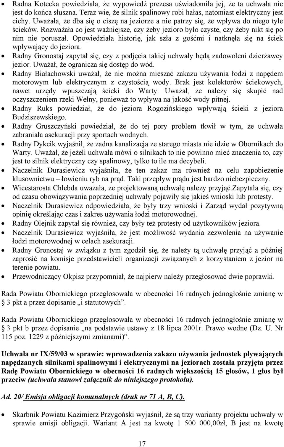 Opowiedziała historię, jak szła z gośćmi i natknęła się na ściek wpływający do jeziora. Radny Gronostaj zapytał się, czy z podjęcia takiej uchwały będą zadowoleni dzierżawcy jezior.