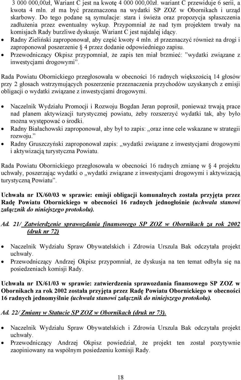 Wariant C jest najdalej idący. Radny Zieliński zaproponował, aby część kwoty 4 mln. zł przeznaczyć również na drogi i zaproponował poszerzenie 4 przez dodanie odpowiedniego zapisu.