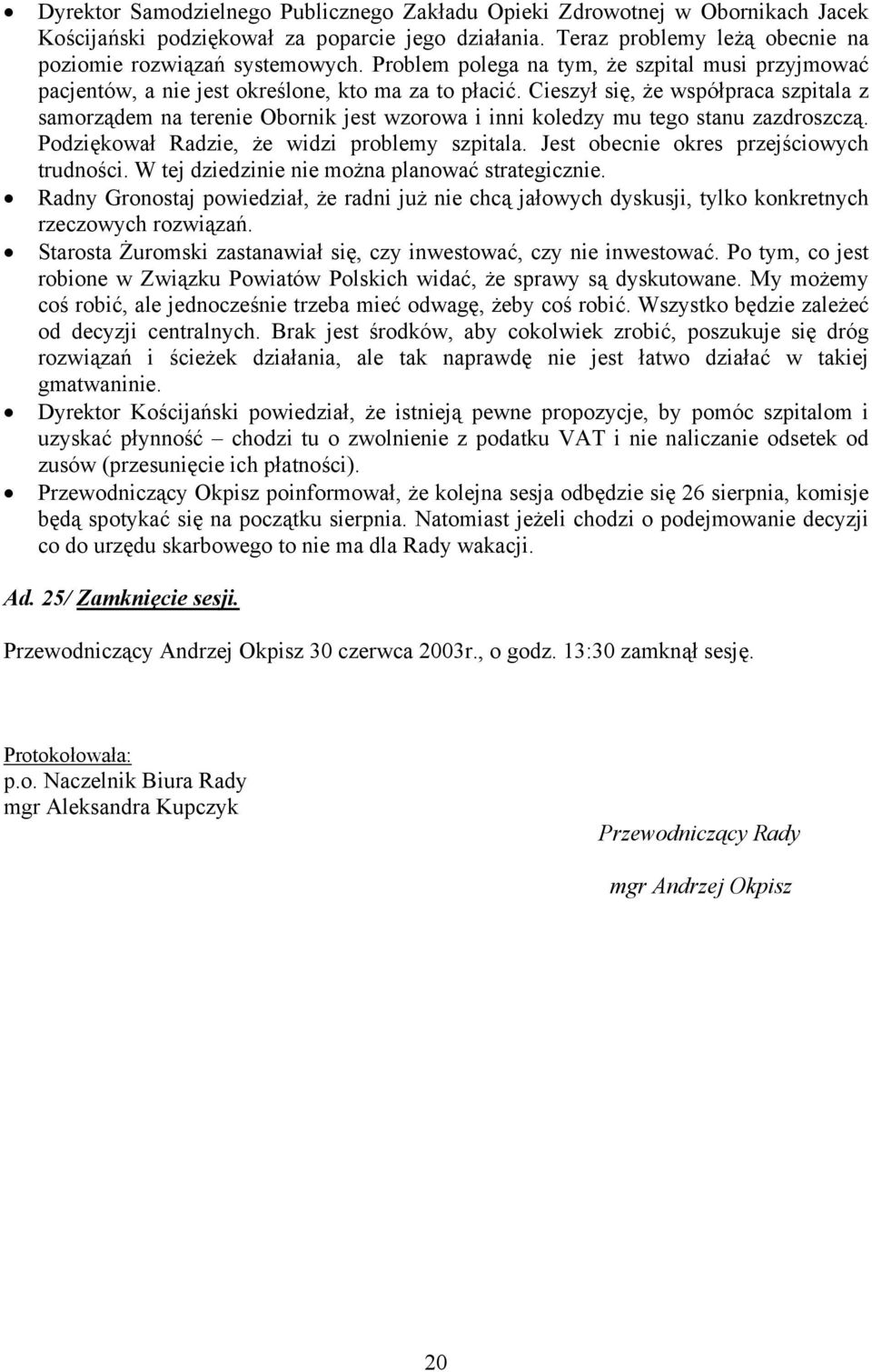 Cieszył się, że współpraca szpitala z samorządem na terenie Obornik jest wzorowa i inni koledzy mu tego stanu zazdroszczą. Podziękował Radzie, że widzi problemy szpitala.