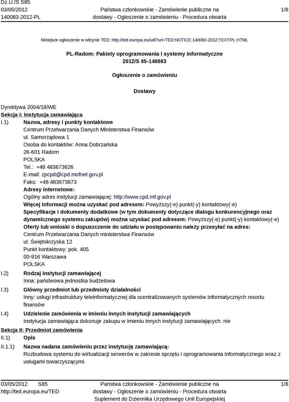 I.1) Nazwa, adresy i punkty kontaktowe Centrum Przetwarzania Danych Ministerstwa Finansów ul. Samorządowa 1 Osoba do kontaktów: Anna Dobrzańska 26-601 Radom POLSKA Tel.