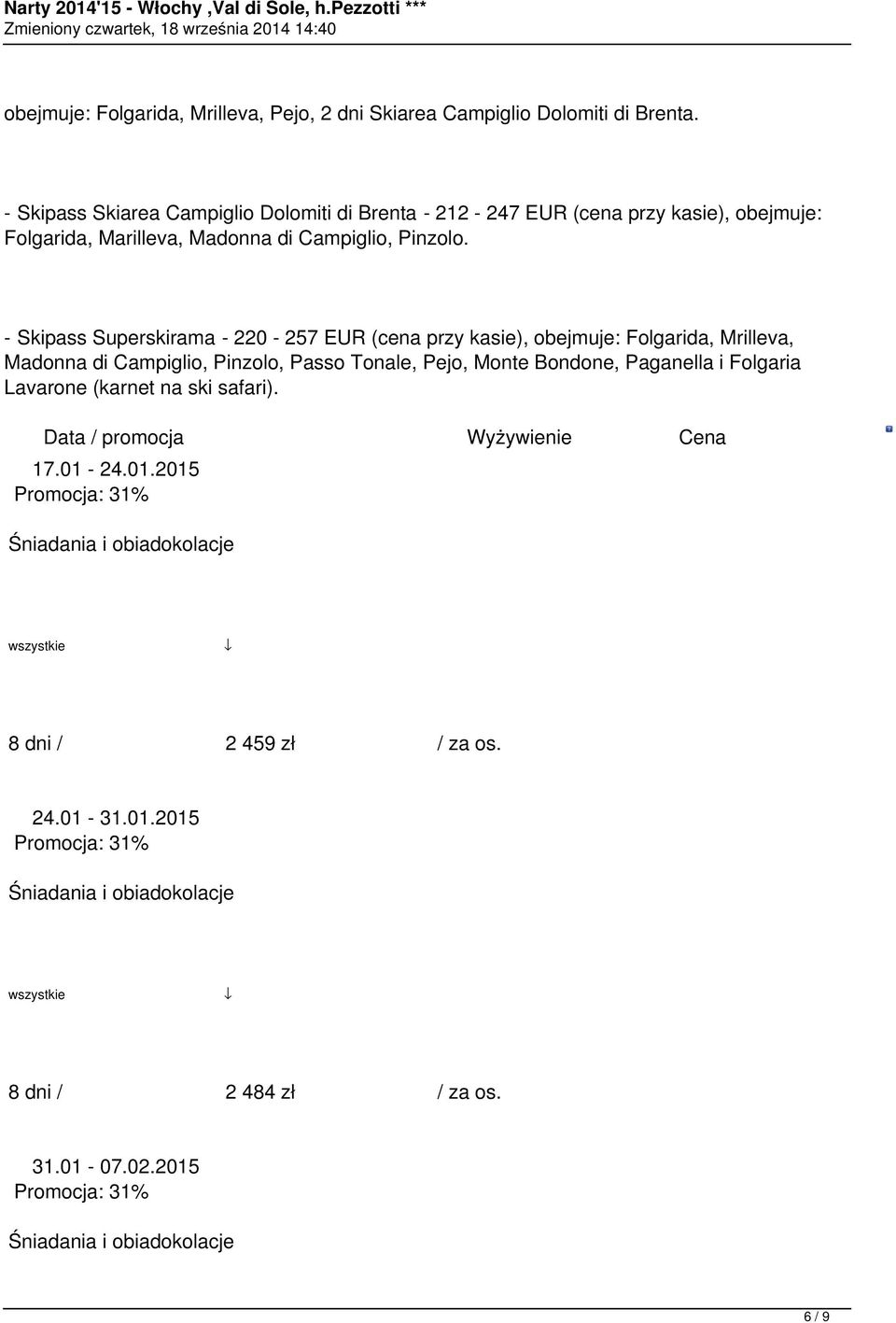 - Skipass Superskirama - 220-257 EUR (cena przy kasie), obejmuje: Folgarida, Mrilleva, Madonna di Campiglio, Pinzolo, Passo Tonale, Pejo,