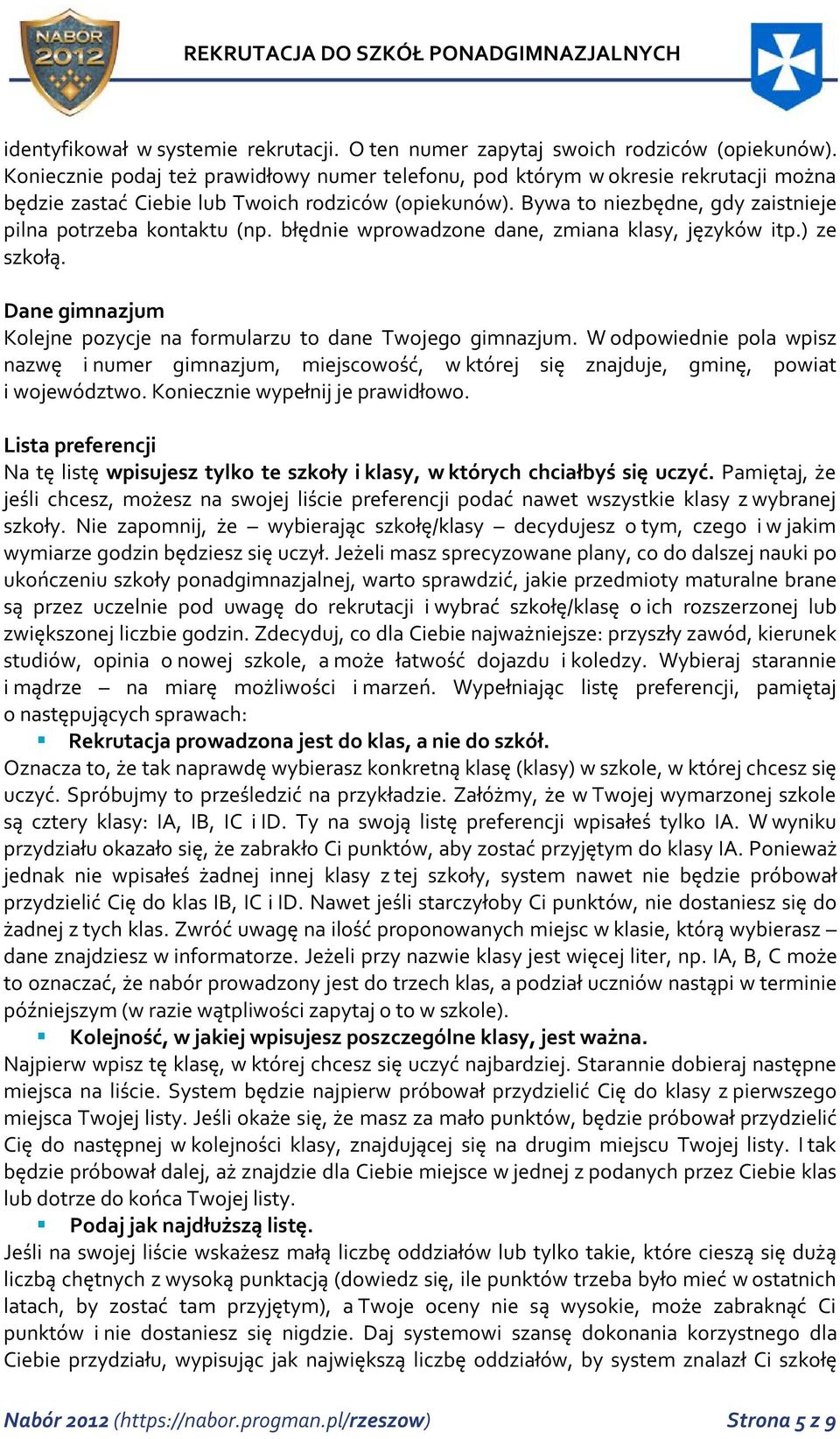 Bywa to niezbędne, gdy zaistnieje pilna potrzeba kontaktu (np. błędnie wprowadzone dane, zmiana klasy, języków itp.) ze szkołą. Dane gimnazjum Kolejne pozycje na formularzu to dane Twojego gimnazjum.