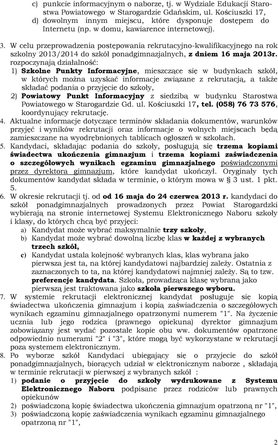 rozpoczynają działalność: 1) Szkolne Punkty Informacyjne, mieszczące się w budynkach szkół, w których można uzyskać informacje związane z rekrutacją, a także składać podania o przyjęcie do szkoły, 2)