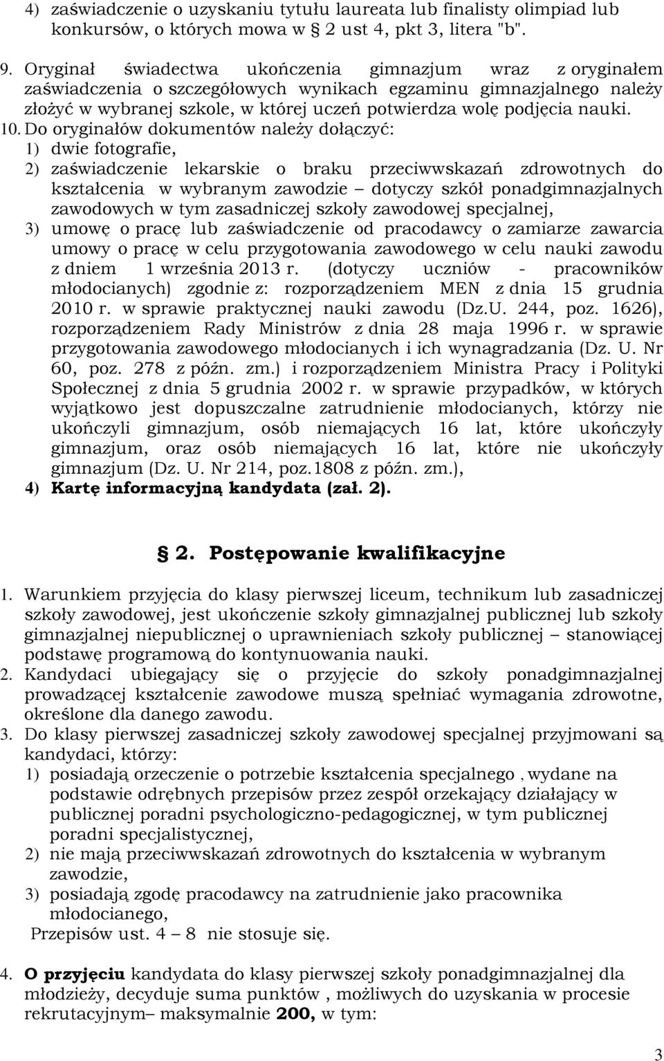 10. Do oryginałów dokumentów należy dołączyć: 1) dwie fotografie, 2) zaświadczenie lekarskie o braku przeciwwskazań zdrowotnych do kształcenia w wybranym zawodzie dotyczy szkół ponadgimnazjalnych