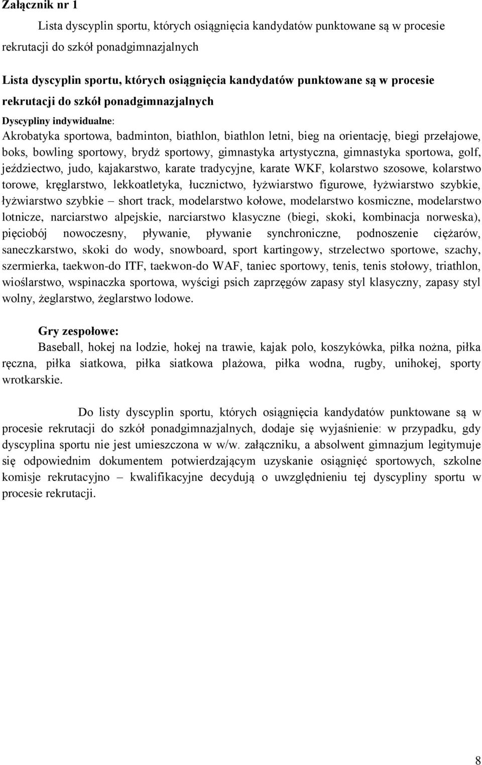 brydż sportowy, gimnastyka artystyczna, gimnastyka sportowa, golf, jeździectwo, judo, kajakarstwo, karate tradycyjne, karate WKF, kolarstwo szosowe, kolarstwo torowe, kręglarstwo, lekkoatletyka,