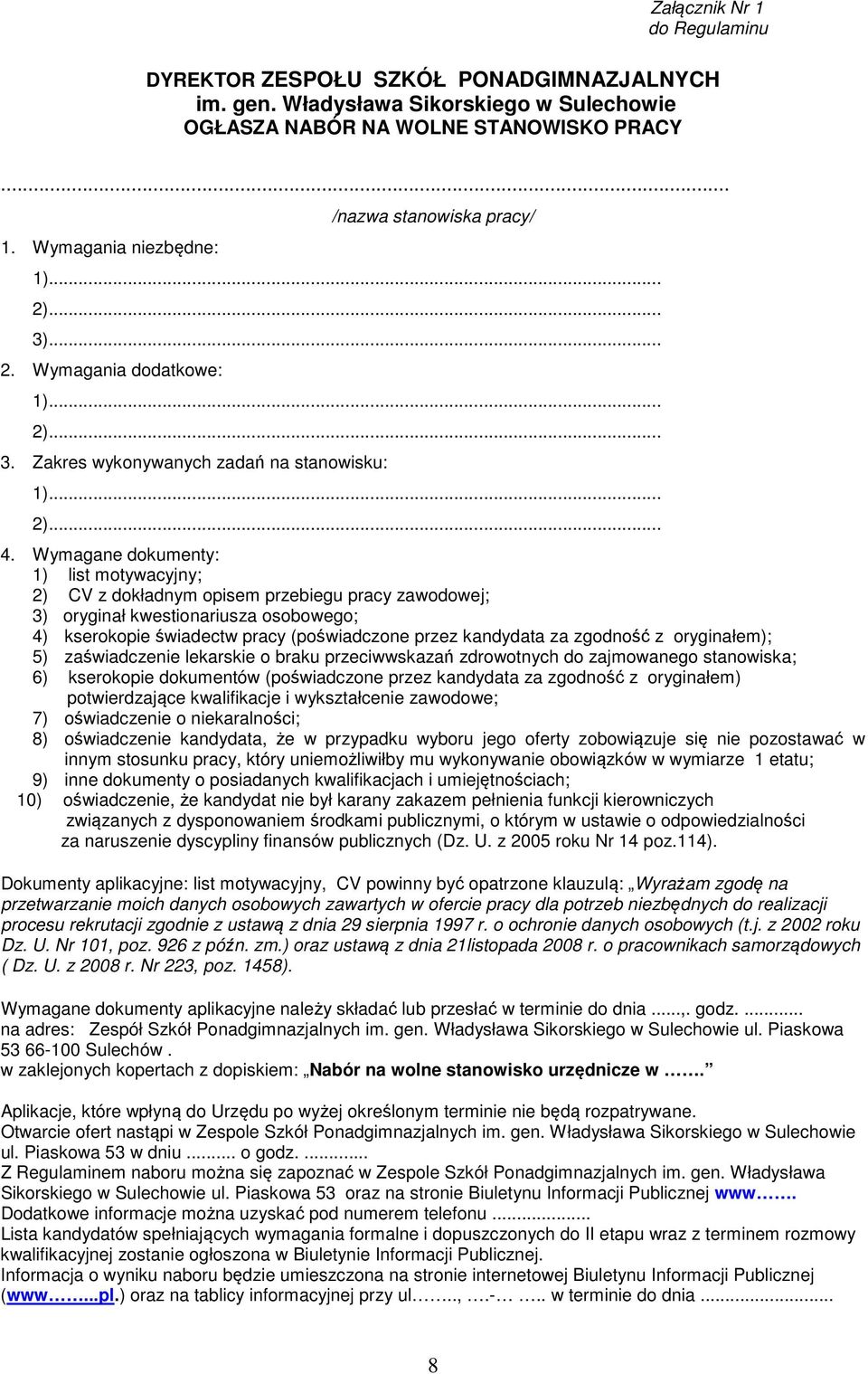 Wymagane dokumenty: 1) list motywacyjny; 2) CV z dokładnym opisem przebiegu pracy zawodowej; 3) oryginał kwestionariusza osobowego; 4) kserokopie świadectw pracy (poświadczone przez kandydata za