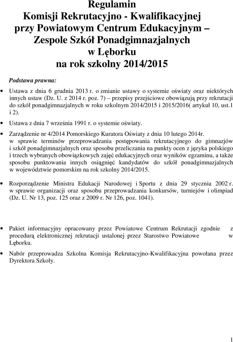 7) przepisy przejściowe obowiązują przy rekrutacji do szkół ponadgimnazjalnych w roku szkolnym 2014/2015 i 2015/2016( artykuł 10, ust.1 i 2). Ustawa z dnia 7 września 1991 r. o systemie oświaty.